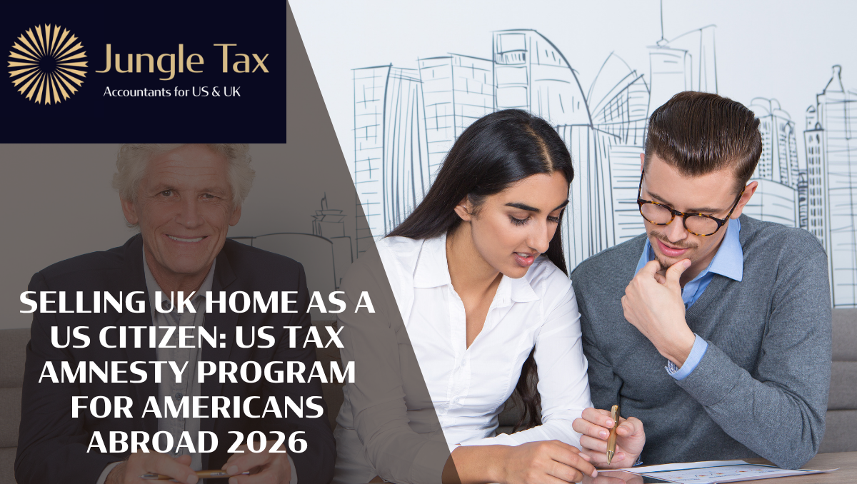 Selling UK Home as a US Citizen: US Tax Amnesty Program for Americans Abroad 2026