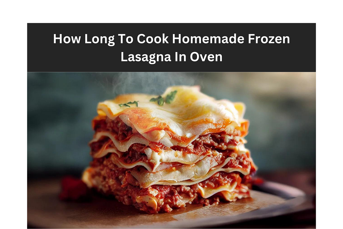 How Long To Cook Homemade Frozen Lasagna In Oven by Abdul Qadir Apr, 2024 Medium