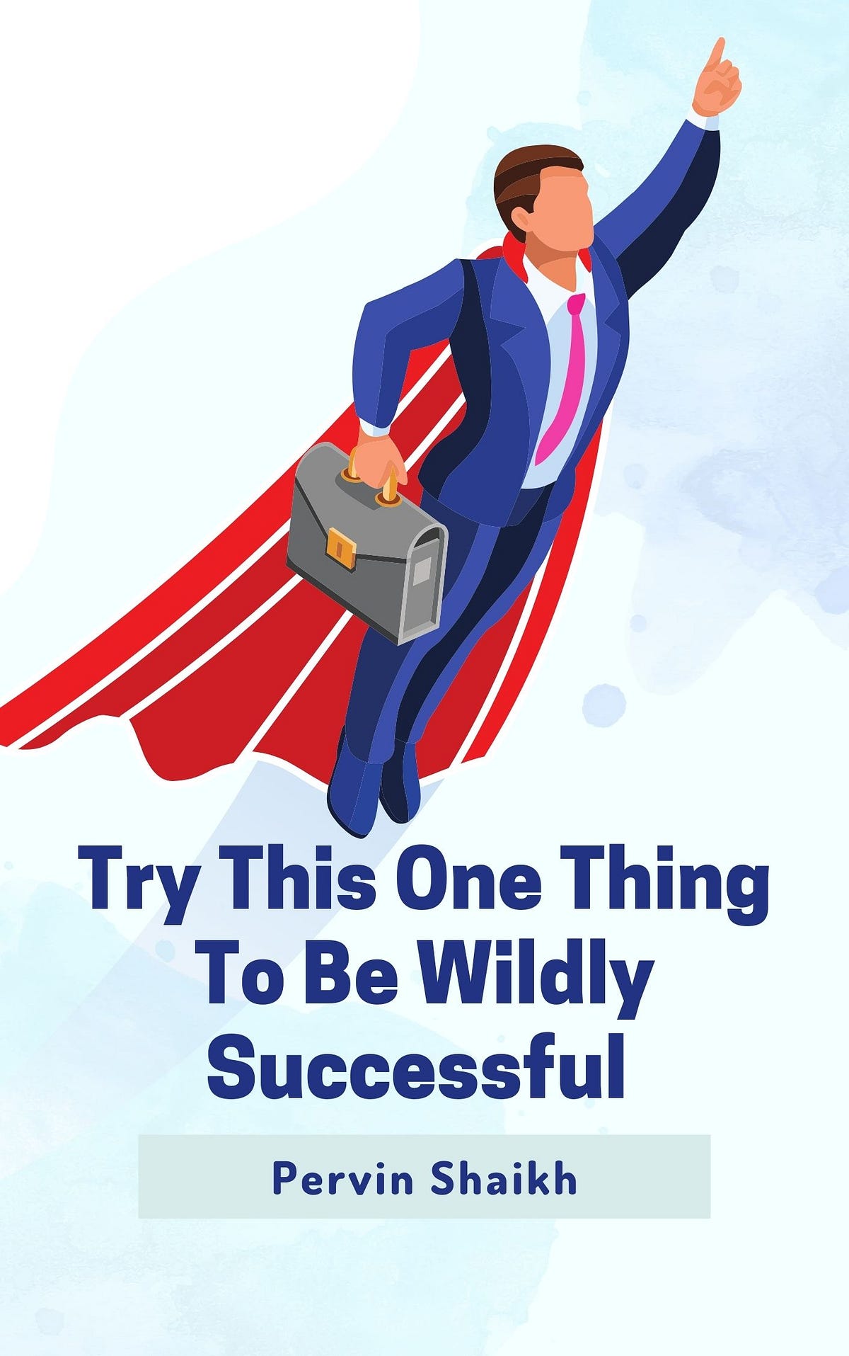 Try This One Thing To Be Wildly Successful by Pervin Shaikh Jan