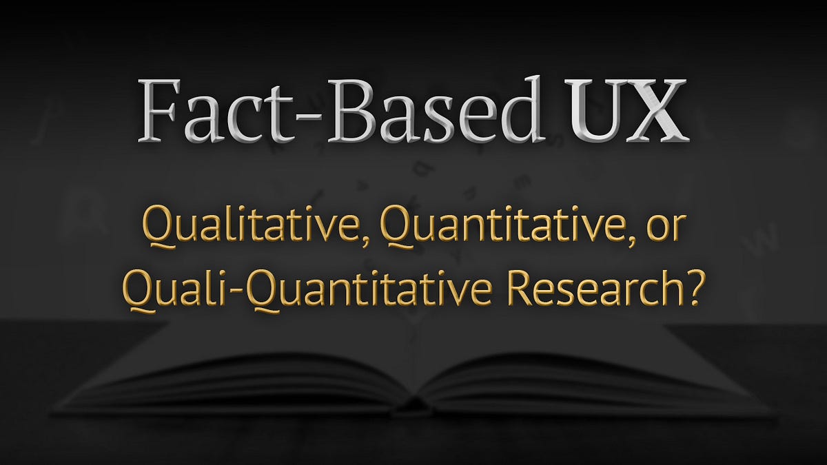 Factbased ux qualitative, quantitative, or qualiquantitative research? by Gabriel
