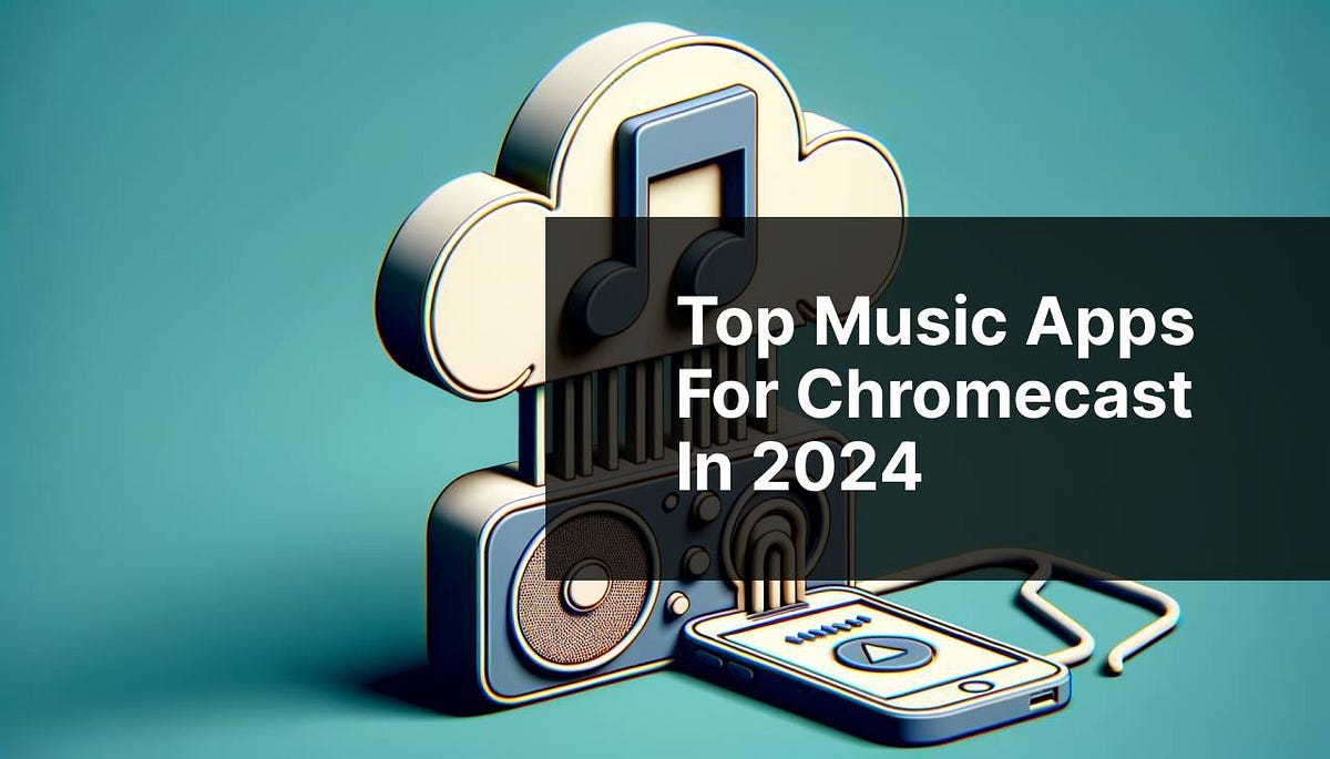 Top Music Apps for Chromecast in 2024 by BrainstormTech Medium