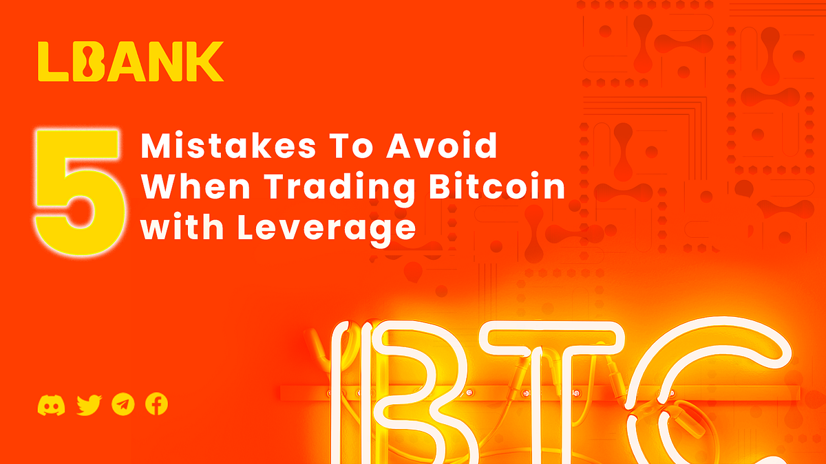 5 Mistakes To Avoid When Trading Bitcoin with Leverage by LBank
