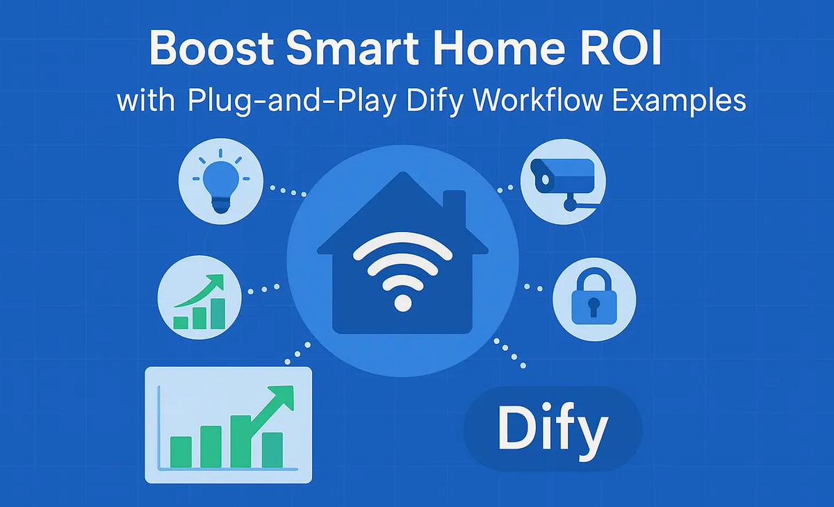 Boost Smart Home ROI with 10 Plug-and-Play Dify Workflow Examples | by ...