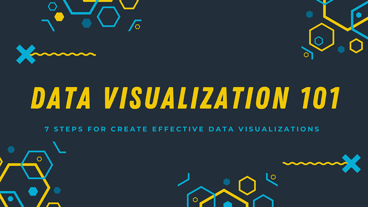Data Visualization 101: 7 Steps for Effective Visualizations | by Sara ...