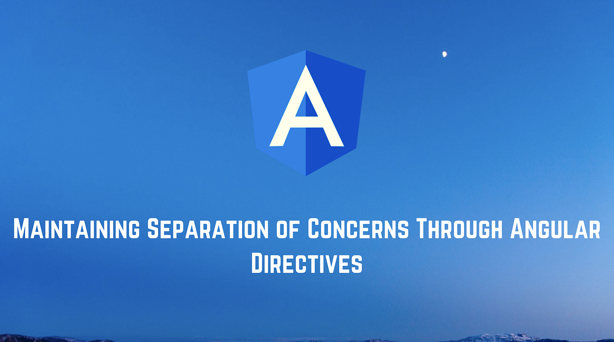 Maintaining Separation of Concerns Through Angular Directives by