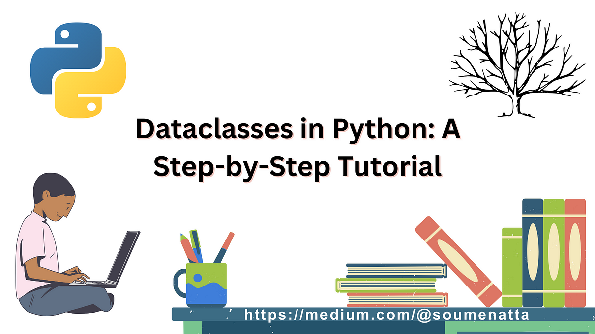 Dataclasses in Python: A Step-by-Step Tutorial | by Dr. Soumen Atta, Ph ...
