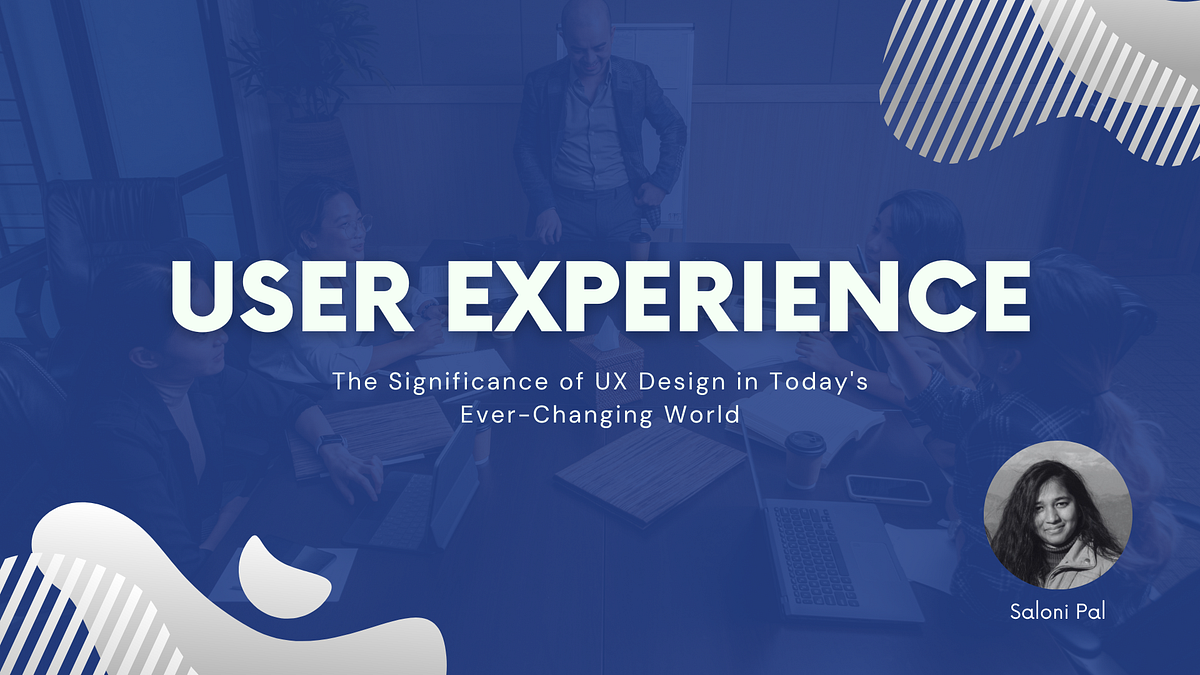 The Significance of UX Design in Today’s Ever-Changing World | by ...