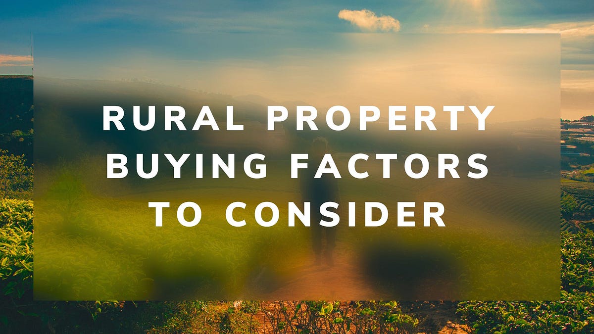 The Top Factors to Consider When Buying Rural Property by Aryan