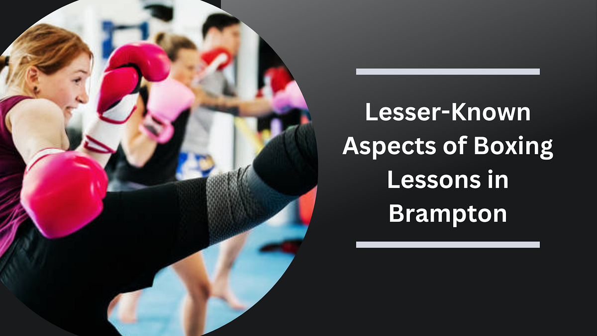 The LesserKnown Aspects of Boxing Lessons in Brampton by Billy