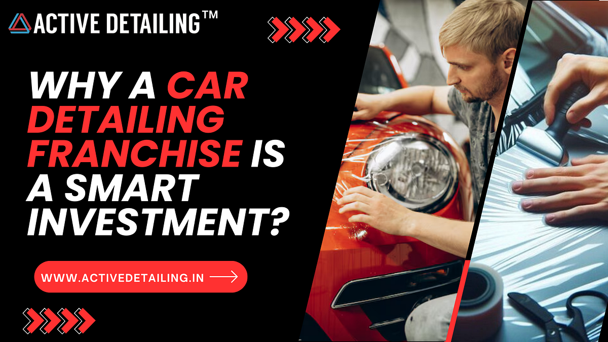 Why a Car Detailing Franchise is a Smart Investment? by