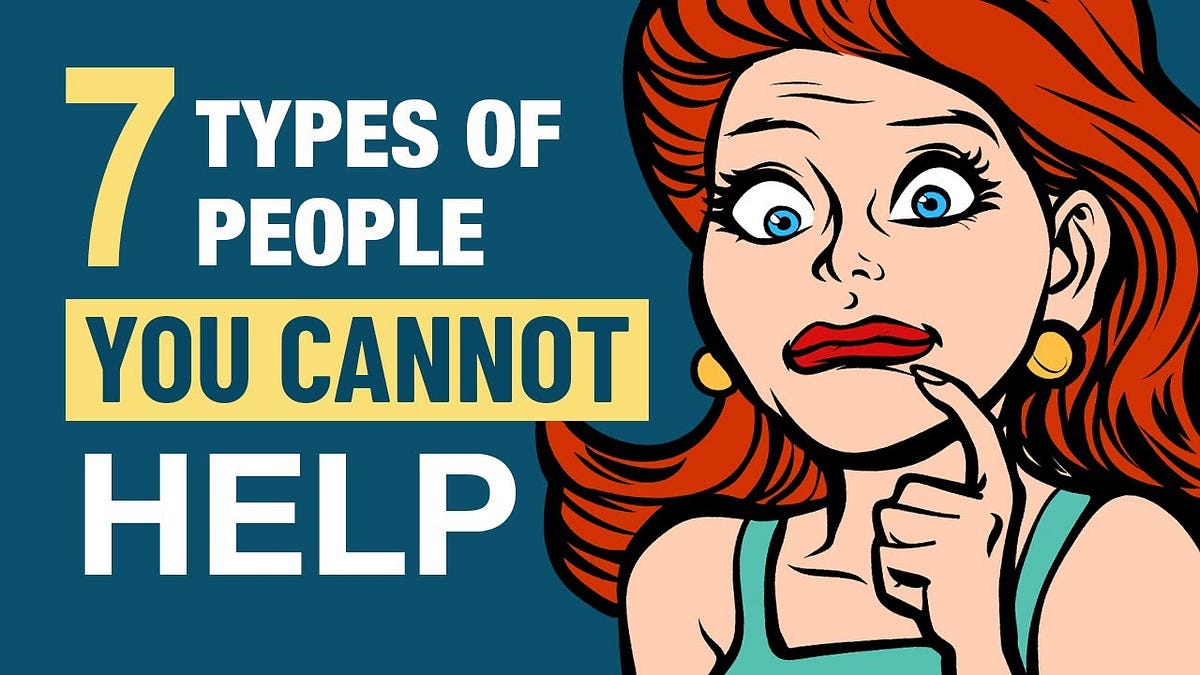 7 Types of People You Cannot Help | by Space Online | Medium