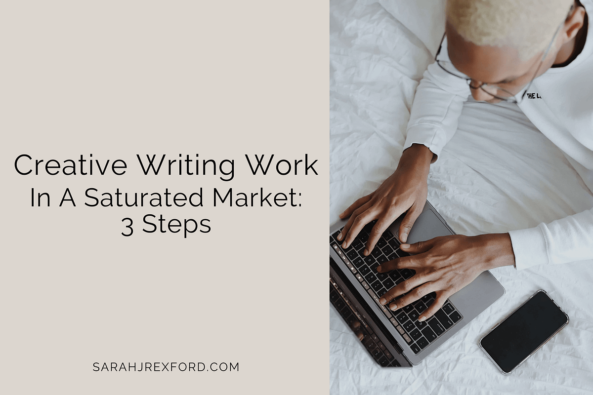 Creative Writing Work In A Saturated Market: 3 Action Steps | by Sarah ...
