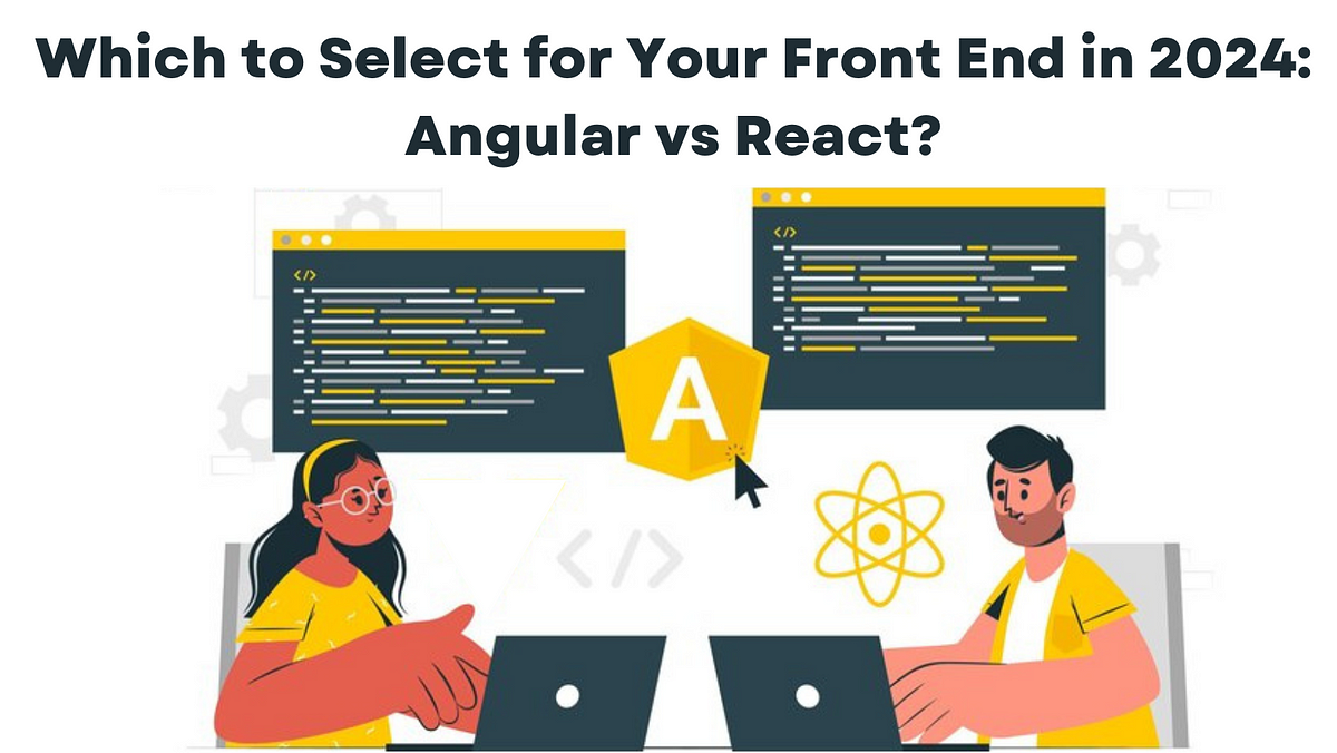 Which to Select for Your Front End in 2024: Angular vs React? | by ...