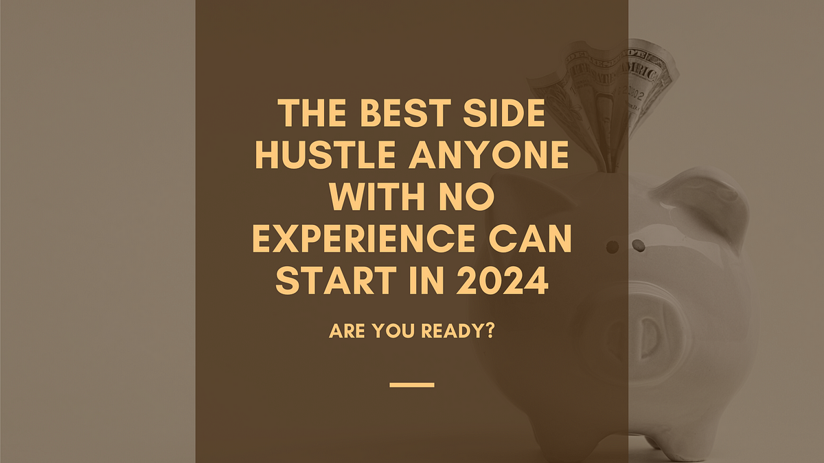 The Best Side Hustle Anyone With No Experience Can Start In 2024 by