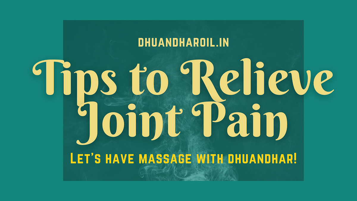 5 Useful Tips to Relieve Joint Pain Quickly by Dhuandharoil Medium