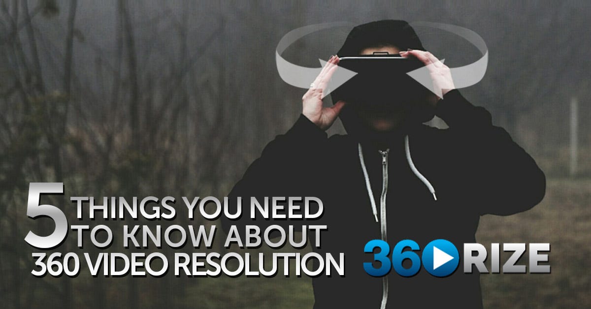 5 Things You Should Know About 360 Video Resolution – 360Rize – Realty  Inside Zero Edges