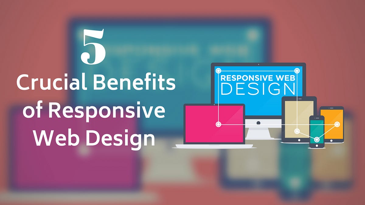 5 Crucial Benefits of Responsive Web Design | by Brayden brown | Medium