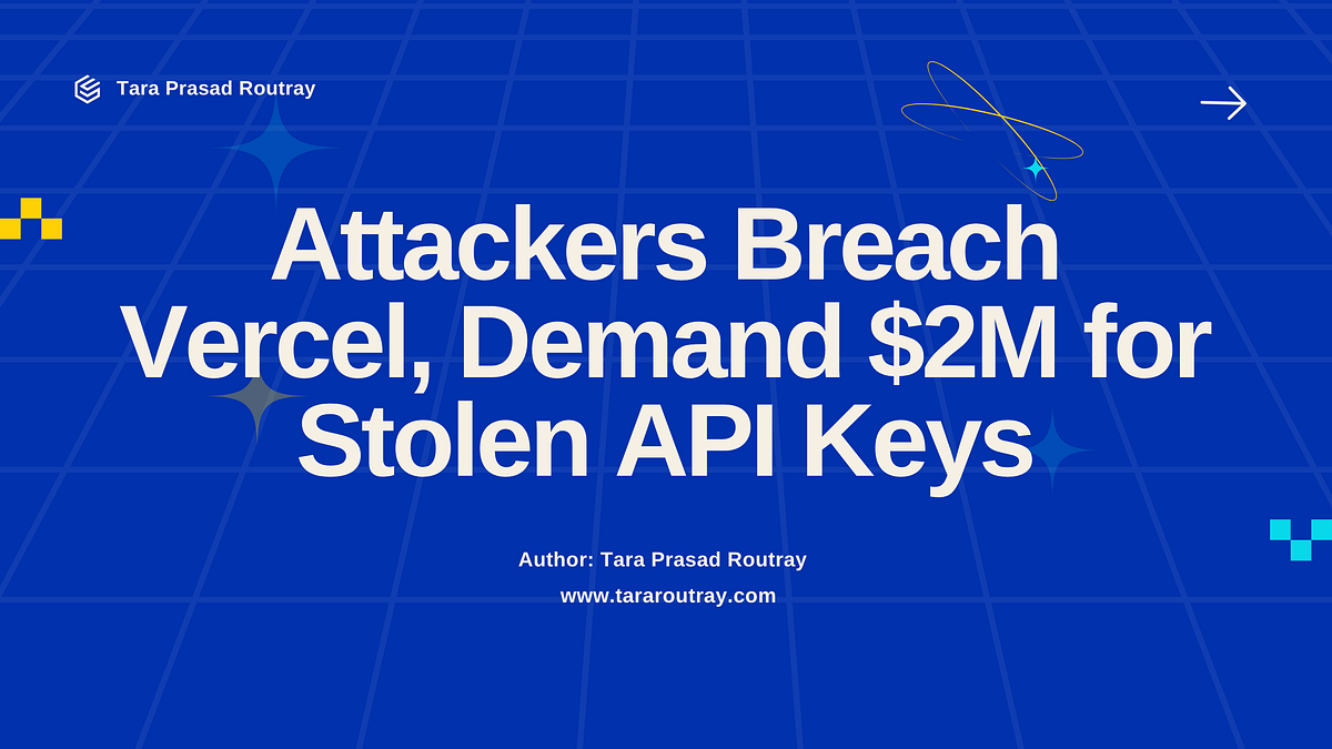 Attackers Breach Vercel, Demand $2M for Stolen API Keys | by Tara ...