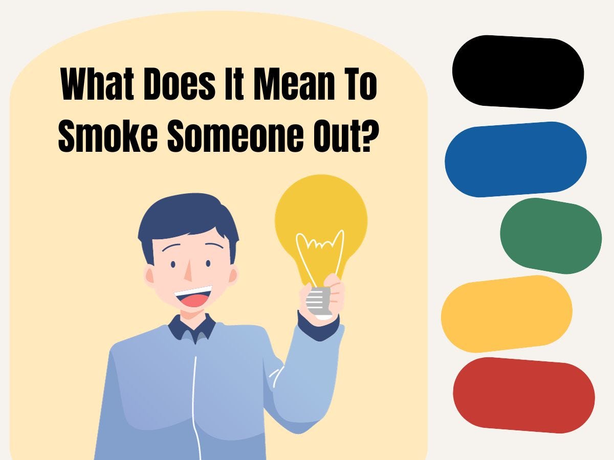 What Does It Mean To Smoke Someone Out? by Sandeep Sokhal Medium