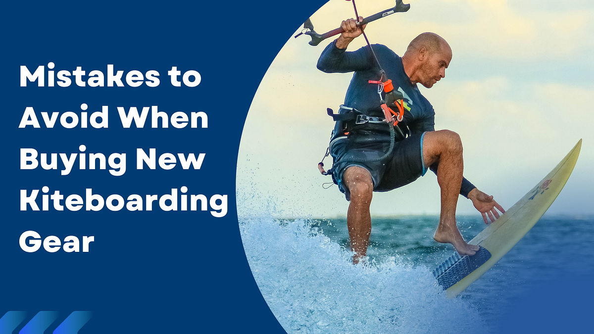 Mistakes to Avoid When Buying New Kiteboarding Gear by