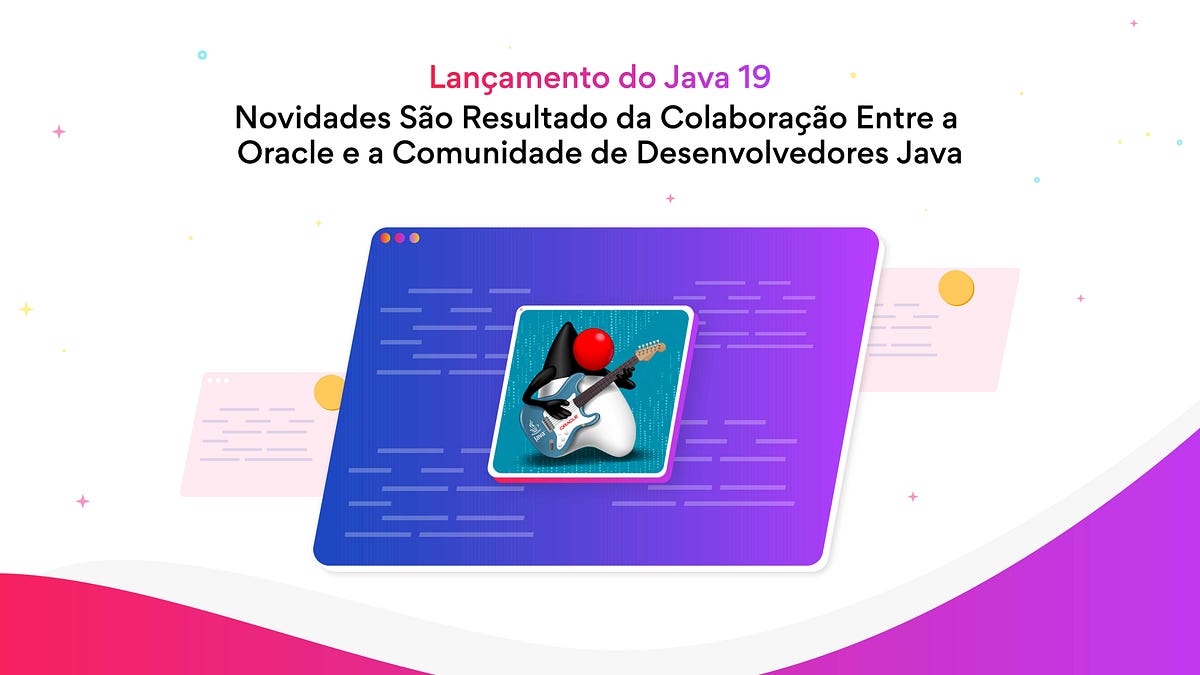 Oracle lança Java 19 após colaboração com a comunidade de ...