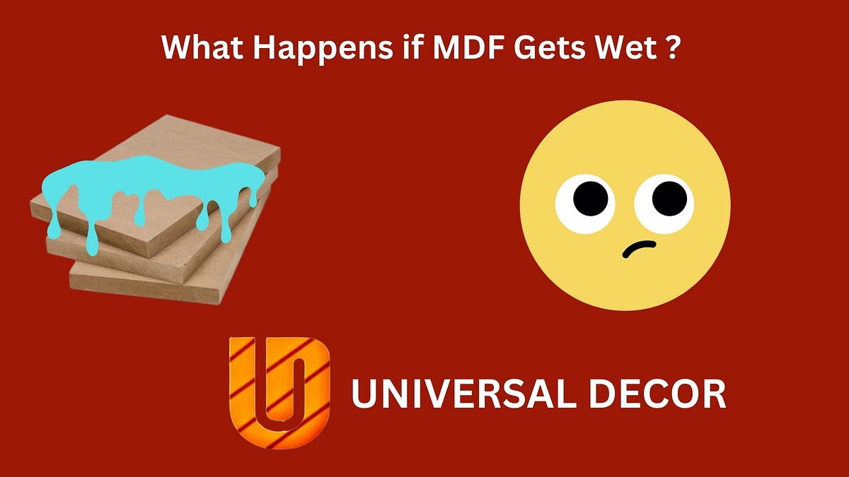 What happens if MDF gets wet ? Universal Decor Medium