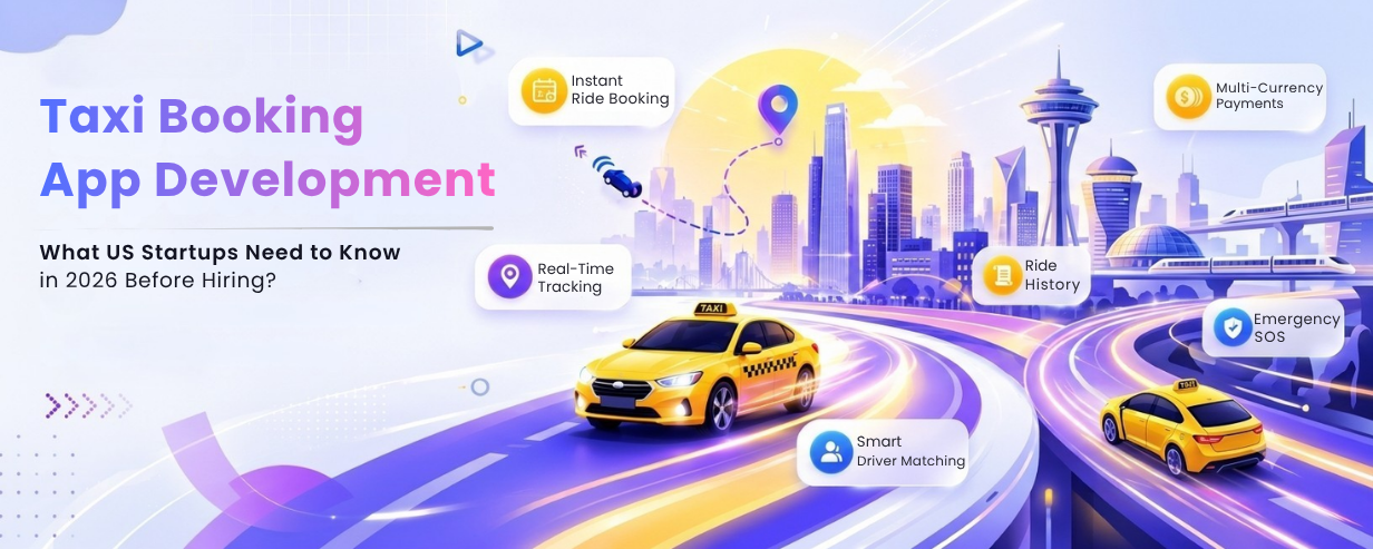 Taxi Booking App Development : What US Startups Need to Know in 2026 Before Hiring