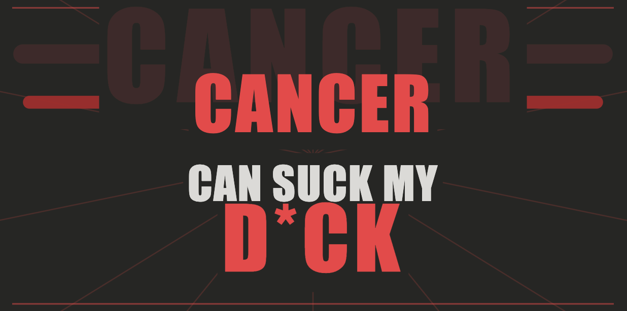 Cancer can su*k my di*k