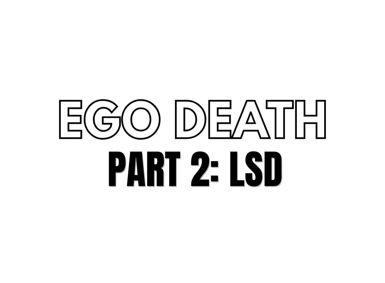 EGO DEATH
PART2: “LSD”