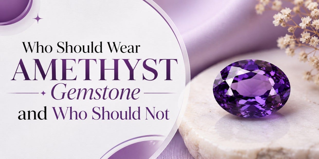 Who Should Wear Amethyst Gemstone and Who Should Not