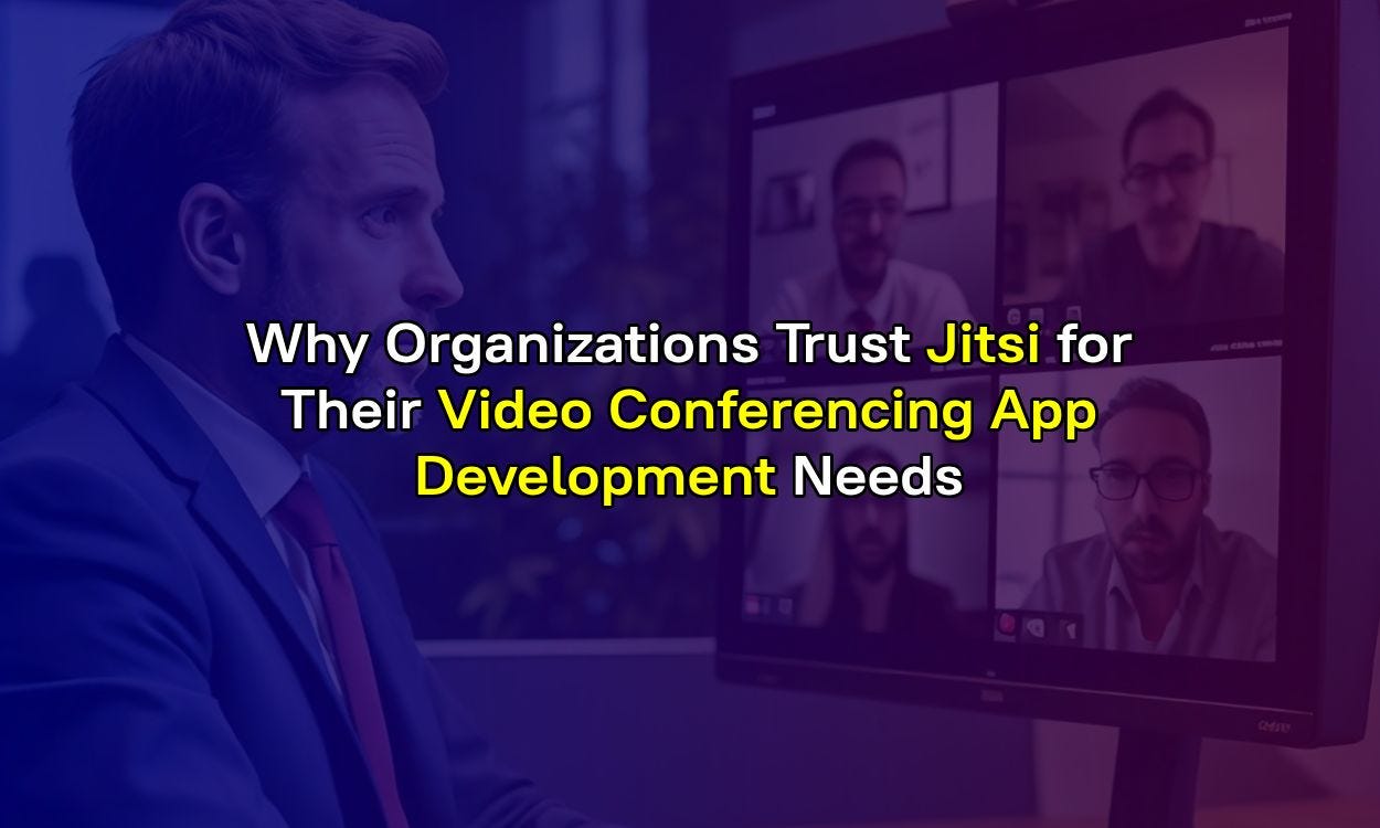 Why Organizations Trust Jitsi for Their Video Conferencing App Development Needs