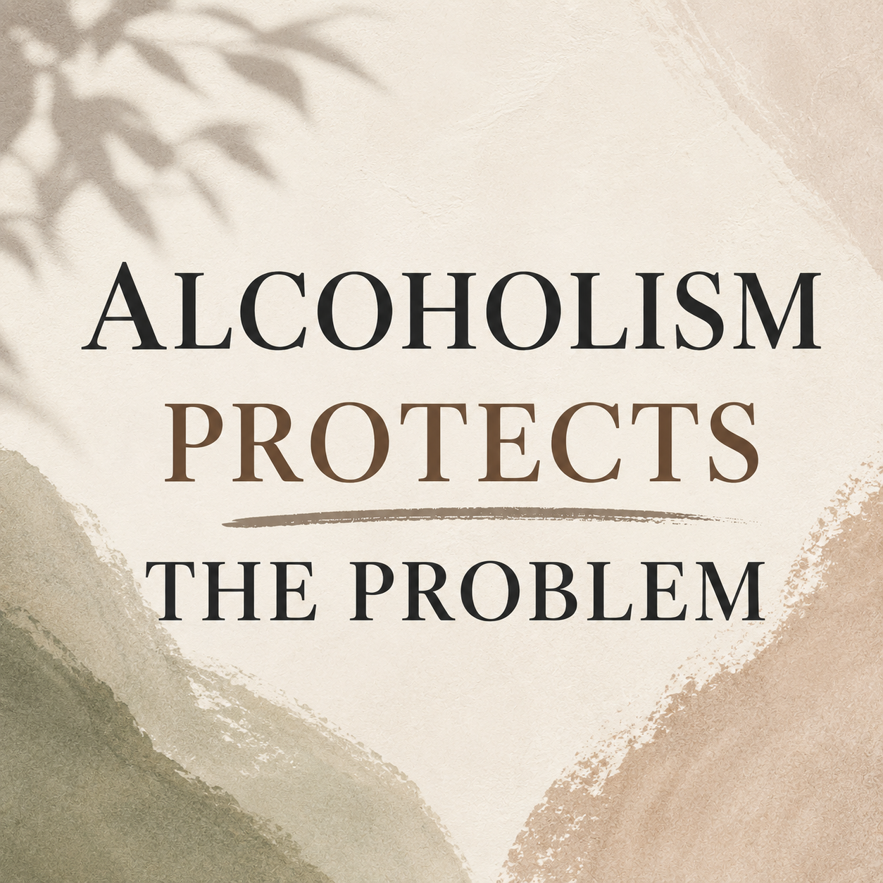 Alcoholism Protects the Problem…