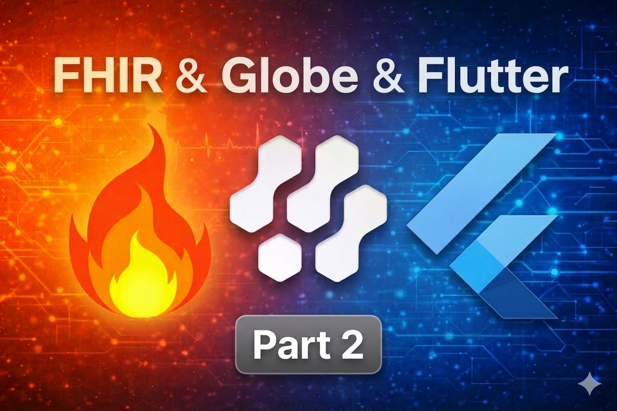 Integrating FHIR with Flutter + Globe — Part 2 (Finale):