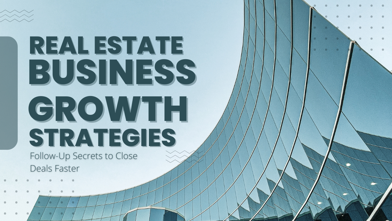 Real Estate Sales: Follow-Up Secrets to Close Deals Faster