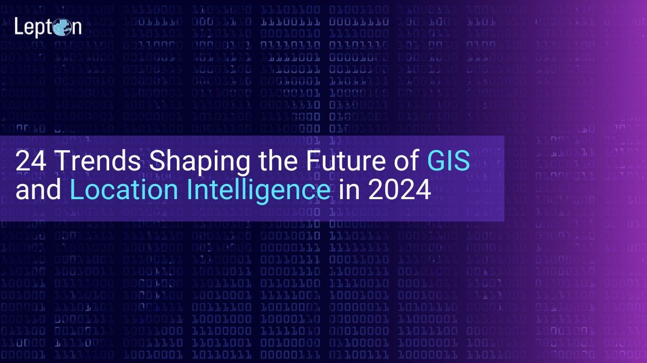 24 Trends Shaping the Future of GIS and Location Intelligence in 2024 | Lepton Software