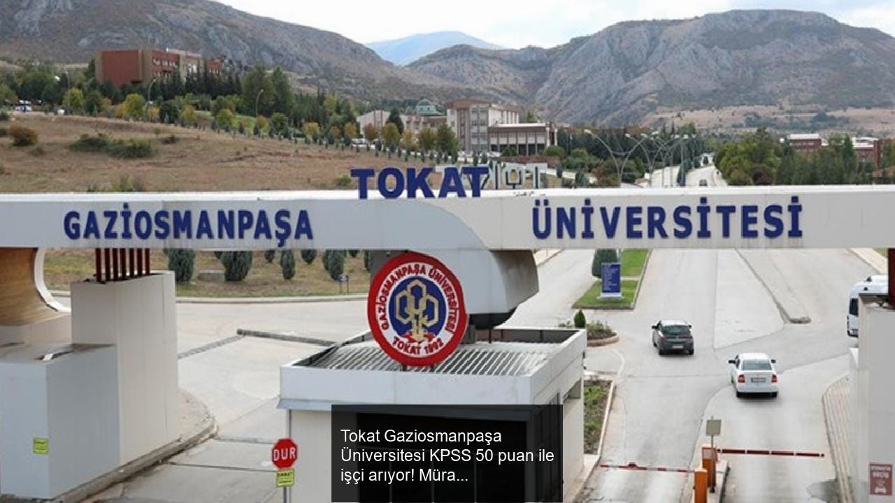 Tokat Gaziosmanpaşa Üniversitesi KPSS 50 puan ile işçi arıyor! Müracaatlar ne vakit bitecek?