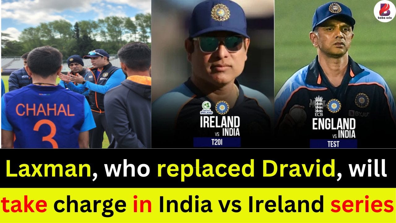 IND vs IRE: Laxman, who replaced Dravid, will take charge in India vs Ireland series
