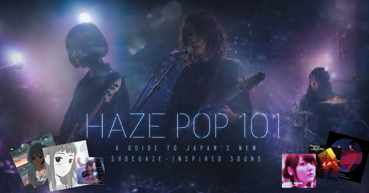 Haze Pop 101: A Guide to Japan’s New Shoegaze-Inspired Sound