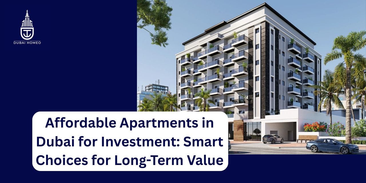 Affordable Apartments in Dubai for Investment: Smart Choices for Long-Term Value