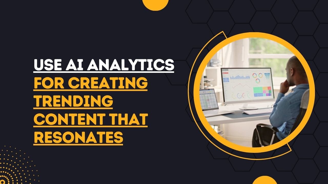 Use AI Analytics for Creating Trending Content That Resonates