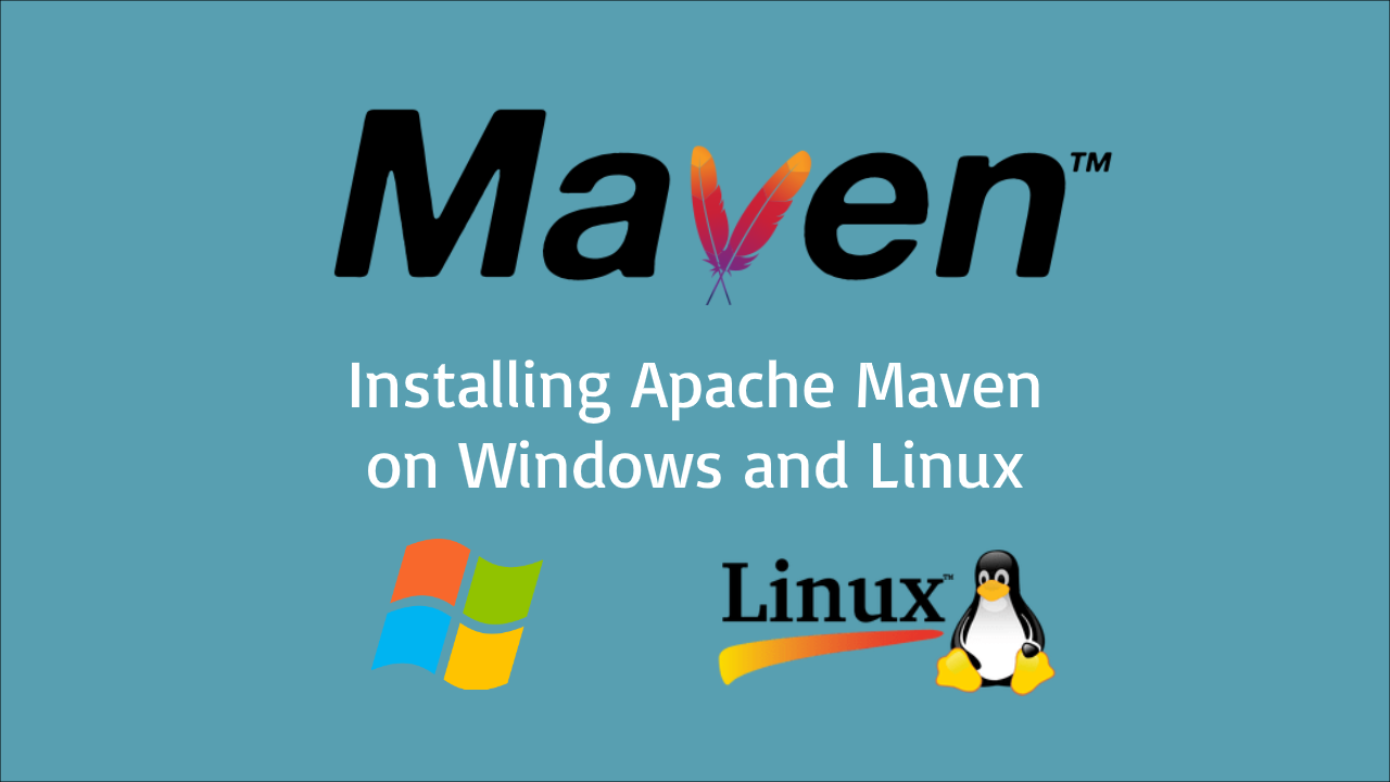 How to Install Apache Maven on Windows and Linux