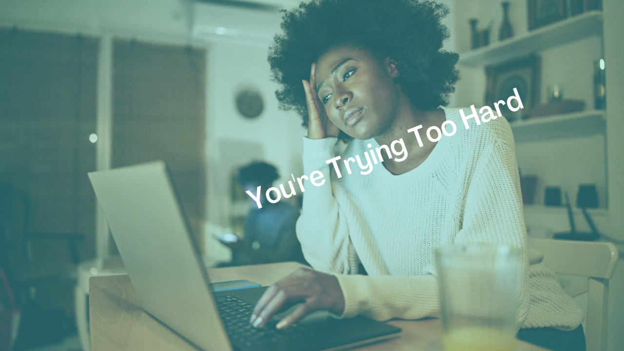 You’re Trying Too Hard To Be A Good Writer