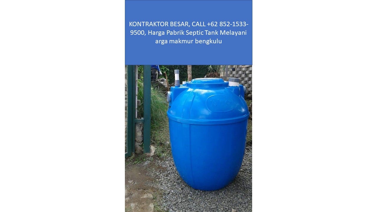 KONTRAKTOR BESAR, CALL +62 852–1533–9500, Harga Pabrik Septic Tank Melayani arga makmur bengkulu