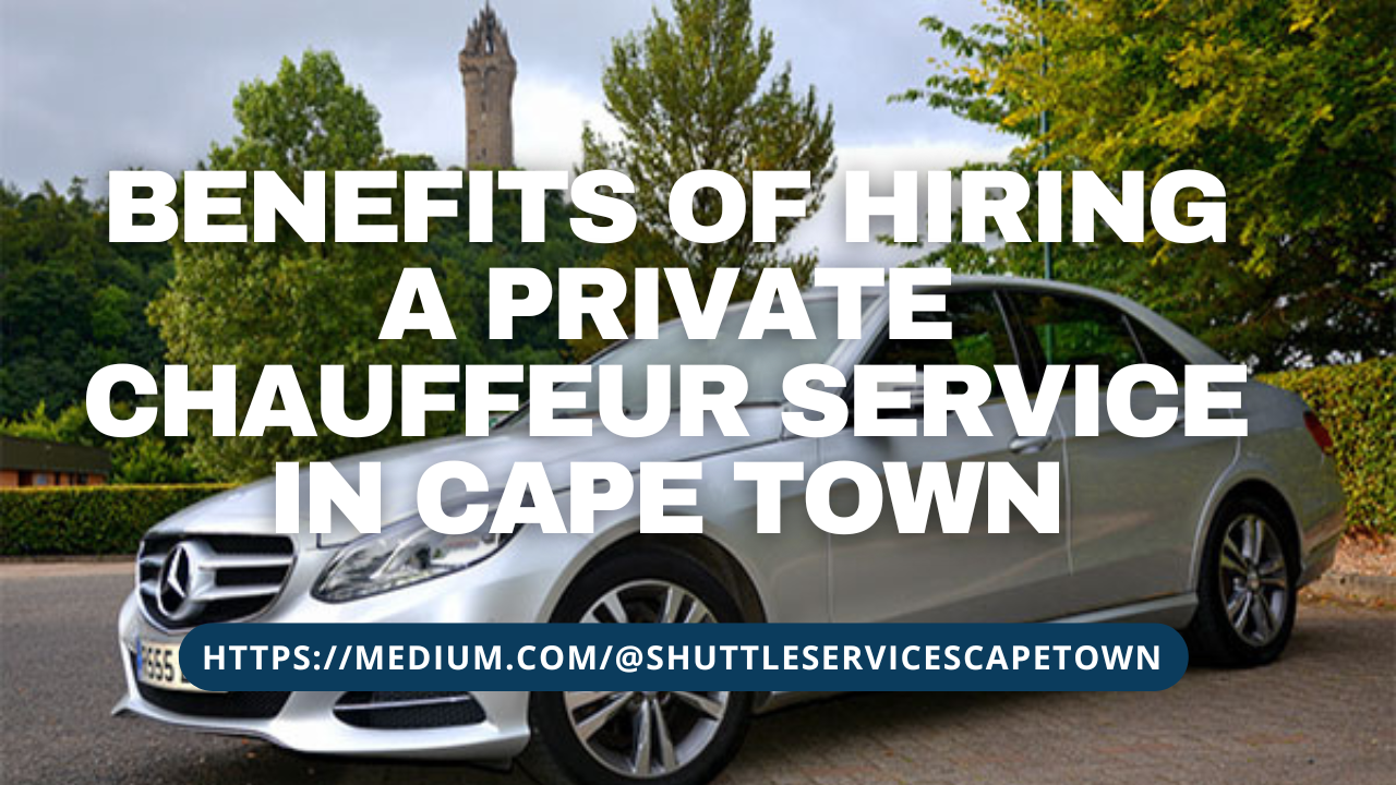 Benefits of Hiring a Private Chauffeur Service in Cape Town