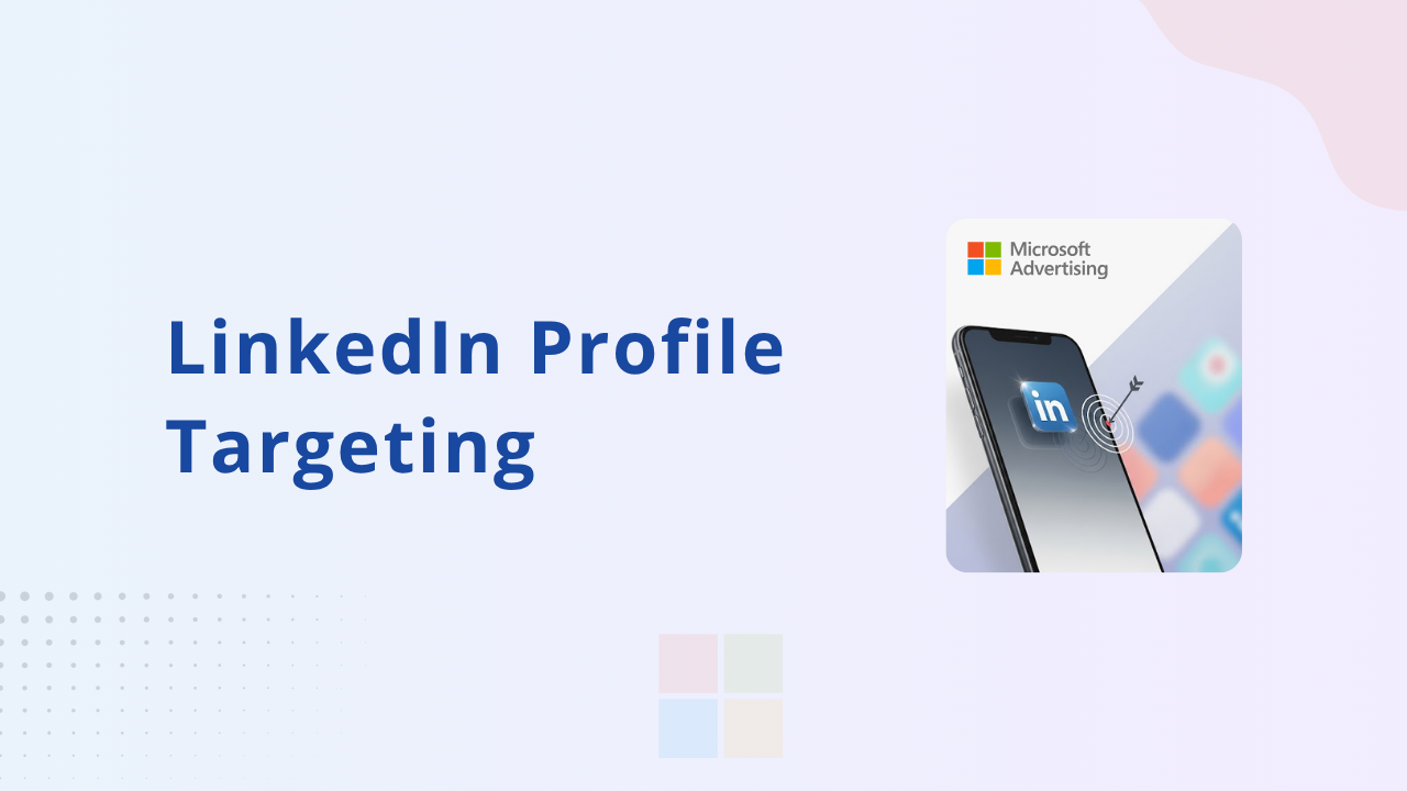 LinkedIn Profile Targeting in Microsoft Ads: 2025 Setup and Use Cases