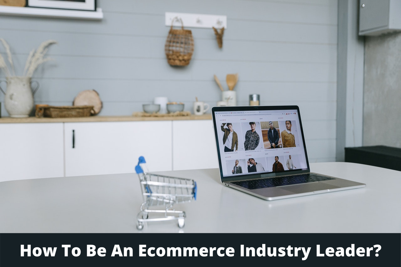 How To Be An Ecommerce Industry Leader?