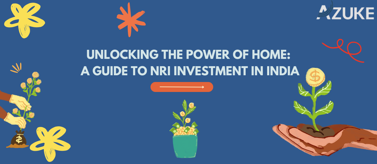 Unlocking the Power of Home: A Guide to NRI Investment in India