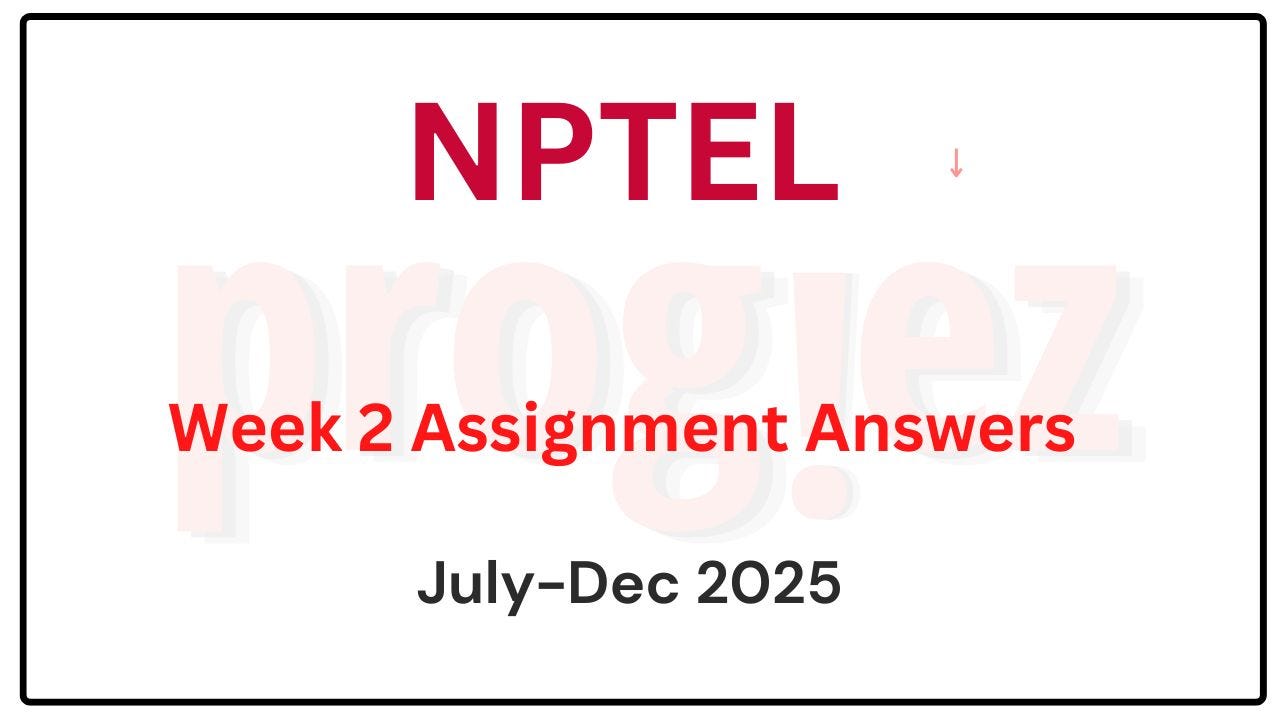 NPTEL Week 2 Assignment Answers and Solution July-Dec 2025 List