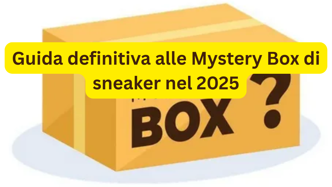 Guida definitiva alle Mystery Box di sneaker nel 2025