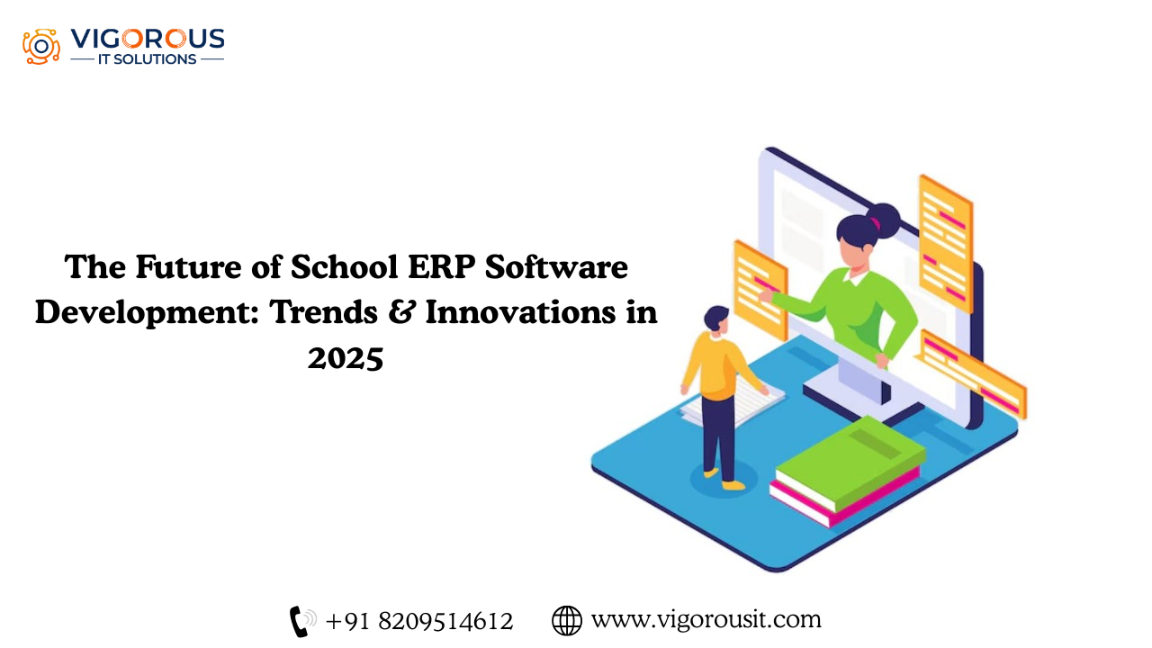 The Future of School ERP Software Development: Trends & Innovations in 2025